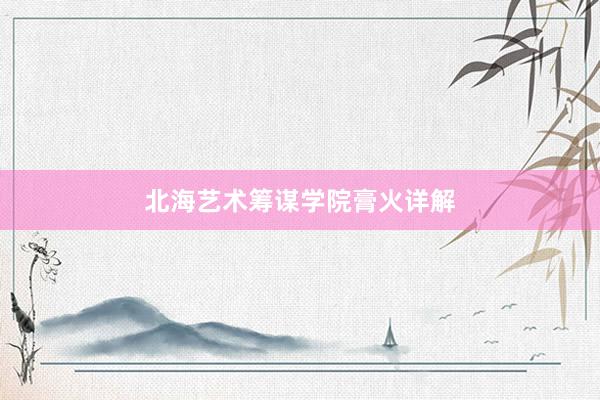 北海艺术筹谋学院膏火详解