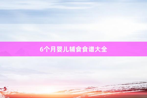 6个月婴儿辅食食谱大全